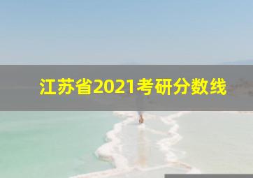 江苏省2021考研分数线