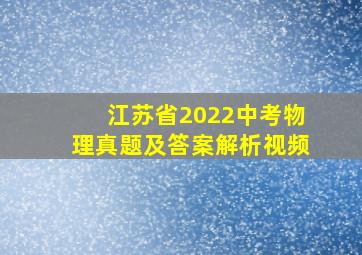 江苏省2022中考物理真题及答案解析视频