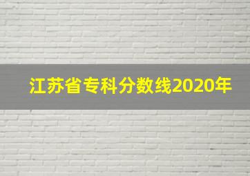 江苏省专科分数线2020年