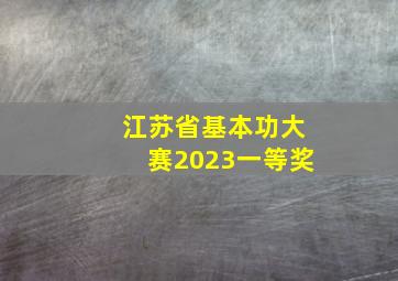 江苏省基本功大赛2023一等奖