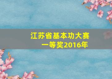 江苏省基本功大赛一等奖2016年