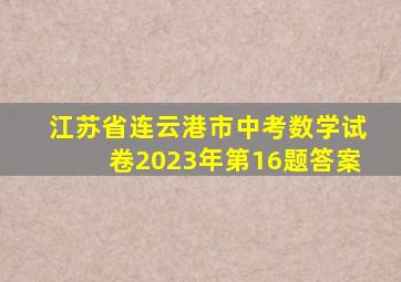 江苏省连云港市中考数学试卷2023年第16题答案