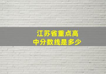 江苏省重点高中分数线是多少