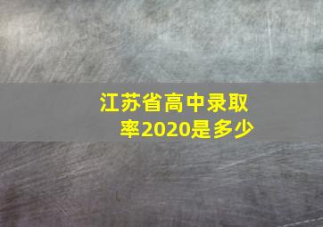 江苏省高中录取率2020是多少