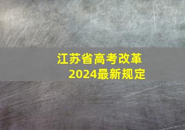 江苏省高考改革2024最新规定