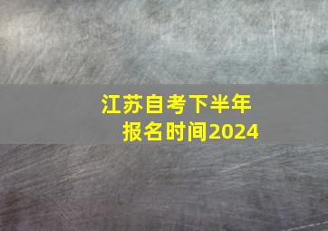 江苏自考下半年报名时间2024