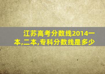 江苏高考分数线2014一本,二本,专科分数线是多少