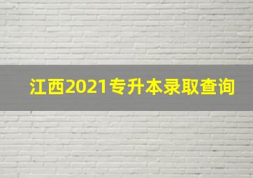 江西2021专升本录取查询