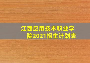 江西应用技术职业学院2021招生计划表