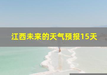 江西未来的天气预报15天