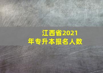 江西省2021年专升本报名人数