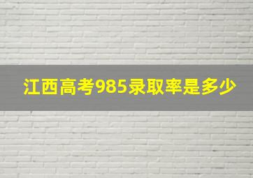 江西高考985录取率是多少