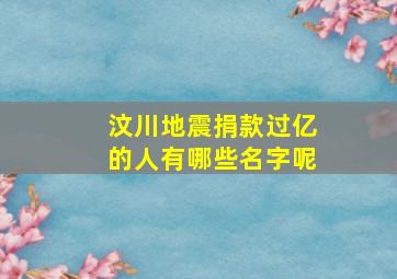 汶川地震捐款过亿的人有哪些名字呢