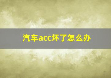 汽车acc坏了怎么办