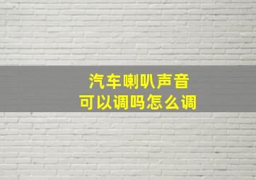 汽车喇叭声音可以调吗怎么调