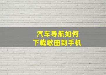 汽车导航如何下载歌曲到手机