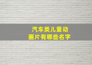 汽车类儿童动画片有哪些名字