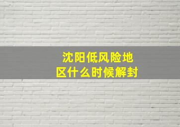 沈阳低风险地区什么时候解封