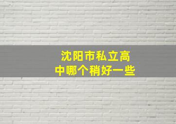 沈阳市私立高中哪个稍好一些