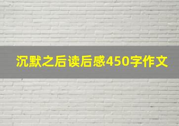 沉默之后读后感450字作文