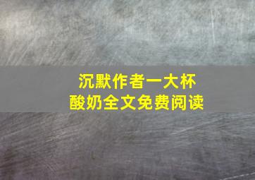 沉默作者一大杯酸奶全文免费阅读