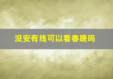 没安有线可以看春晚吗