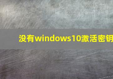 没有windows10激活密钥