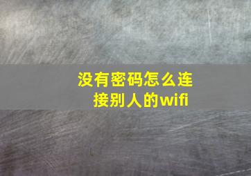 没有密码怎么连接别人的wifi