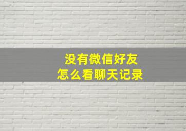 没有微信好友怎么看聊天记录