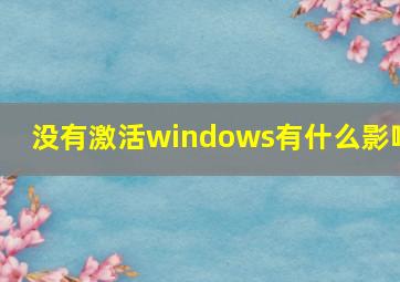 没有激活windows有什么影响