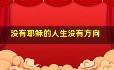 没有耶稣的人生没有方向