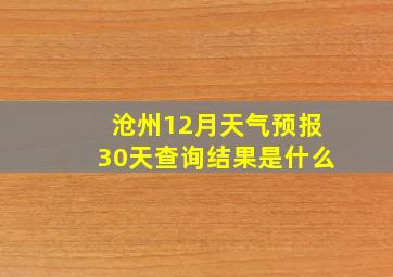 沧州12月天气预报30天查询结果是什么