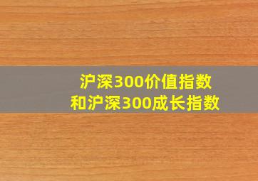 沪深300价值指数和沪深300成长指数