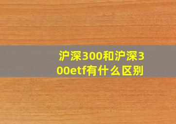 沪深300和沪深300etf有什么区别