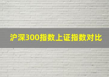 沪深300指数上证指数对比