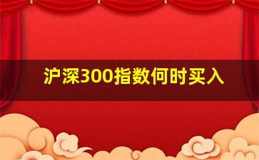 沪深300指数何时买入