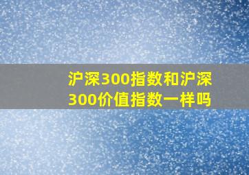 沪深300指数和沪深300价值指数一样吗