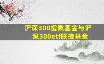 沪深300指数基金与沪深300etf联接基金