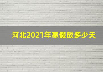 河北2021年寒假放多少天