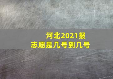 河北2021报志愿是几号到几号