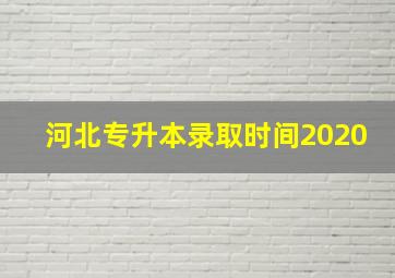 河北专升本录取时间2020