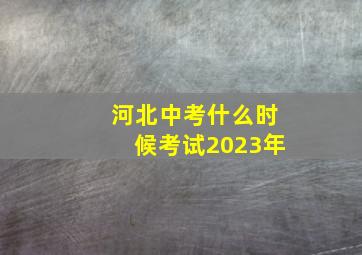 河北中考什么时候考试2023年