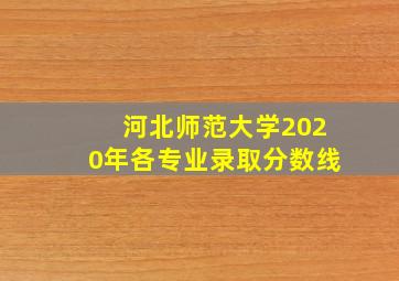 河北师范大学2020年各专业录取分数线