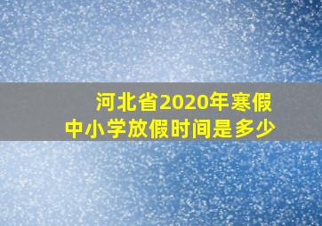 河北省2020年寒假中小学放假时间是多少