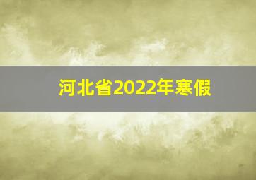 河北省2022年寒假