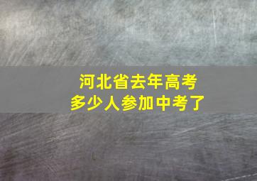 河北省去年高考多少人参加中考了