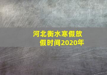 河北衡水寒假放假时间2020年