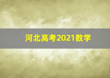 河北高考2021数学