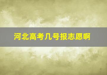 河北高考几号报志愿啊