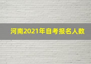 河南2021年自考报名人数